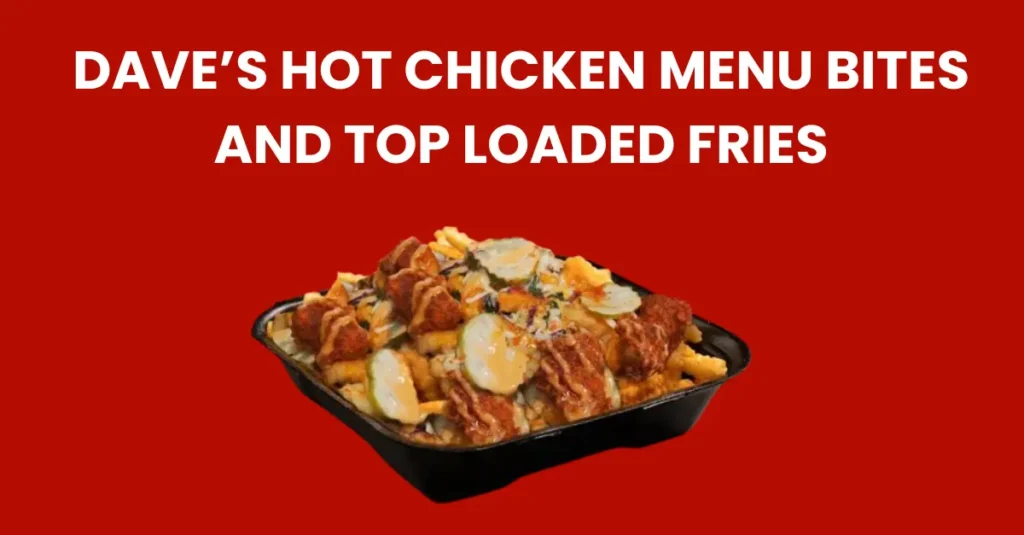 dave's hot chicken menu bites and top loaded fries